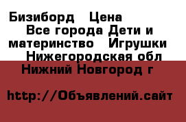 Бизиборд › Цена ­ 2 500 - Все города Дети и материнство » Игрушки   . Нижегородская обл.,Нижний Новгород г.